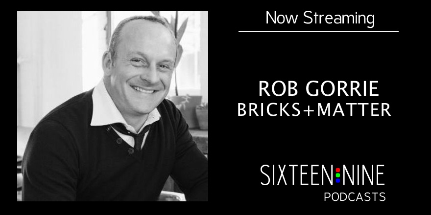 Sixteen:Nine Podcasts: Rob Gorrie, Bricks + Matter