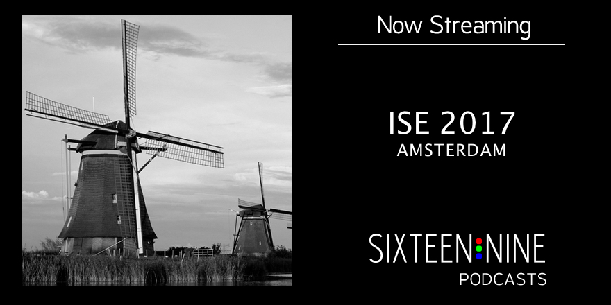 16:9 Podcasts Special Episode: Chats From ISE 2017’s Exhibit Halls