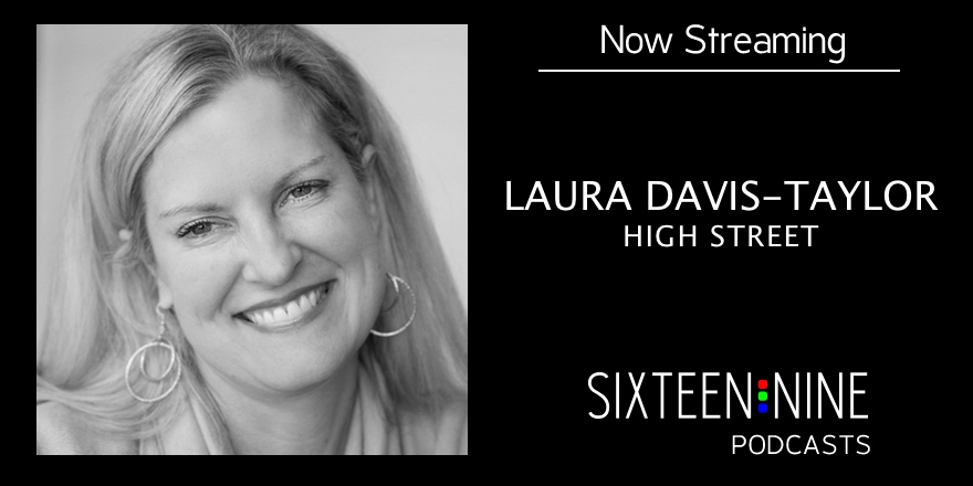 Sixteen:Nine Podcasts: Laura Davis-Taylor, High Street