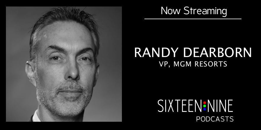 Sixteen:Nine Podcasts: Randy Dearborn, MGM Resorts