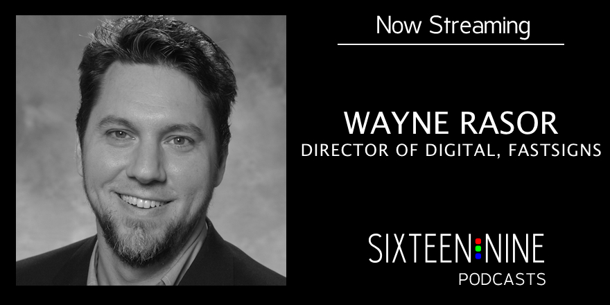 Sixteen:Nine Podcasts: Wayne Rasor, FASTSIGNS