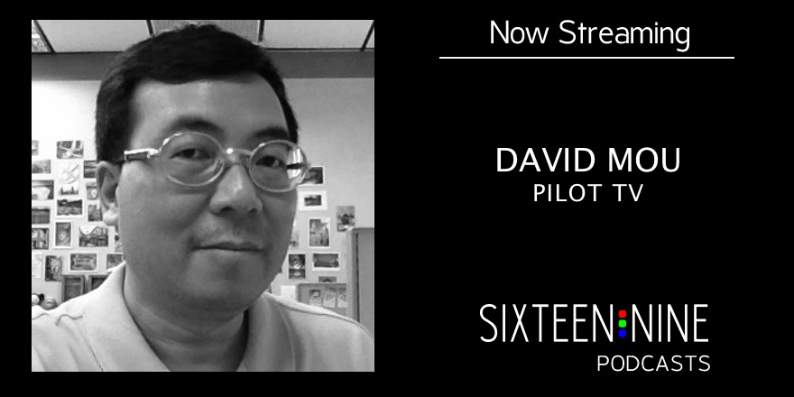 Sixteen:Nine Podcasts: David Mou, Pilot TV