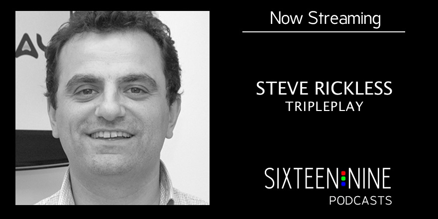 Sixteen:Nine Podcasts: Steve Rickless, Tripleplay