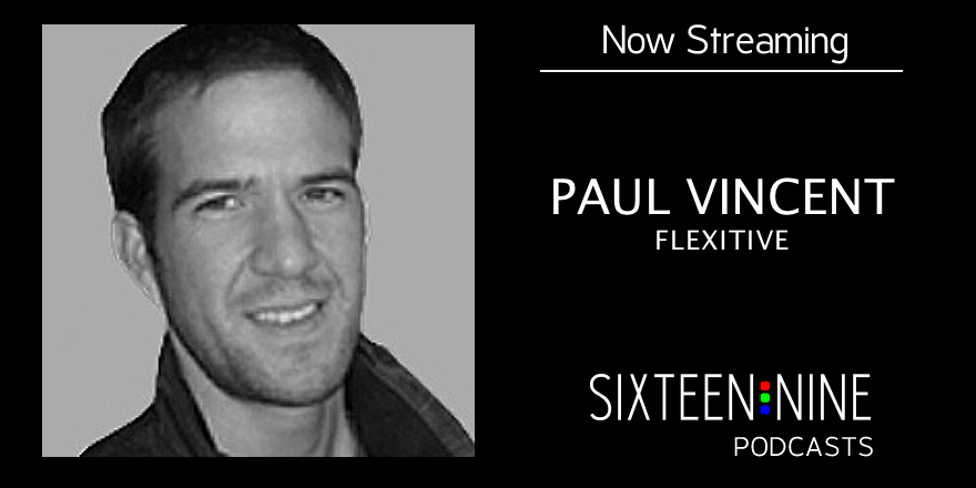 Sixteen:Nine Podcasts: Paul Vincent, Flexitive